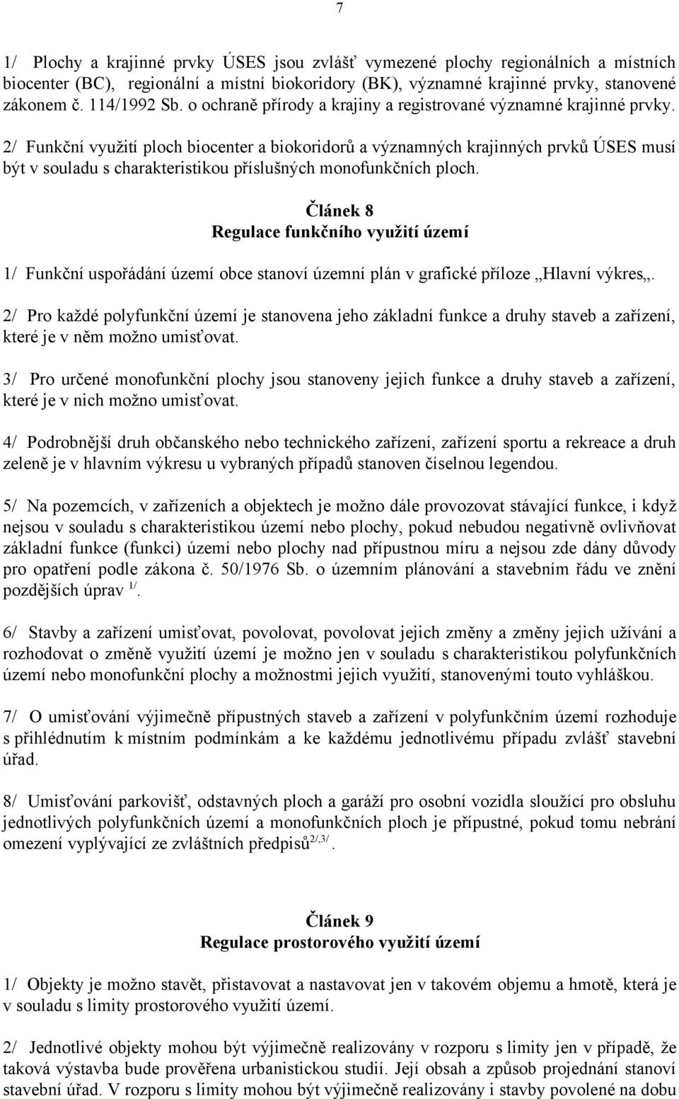 2/ Funkční využití ploch biocenter a biokoridorů a významných krajinných prvků ÚSES musí být v souladu s charakteristikou příslušných monofunkčních ploch.