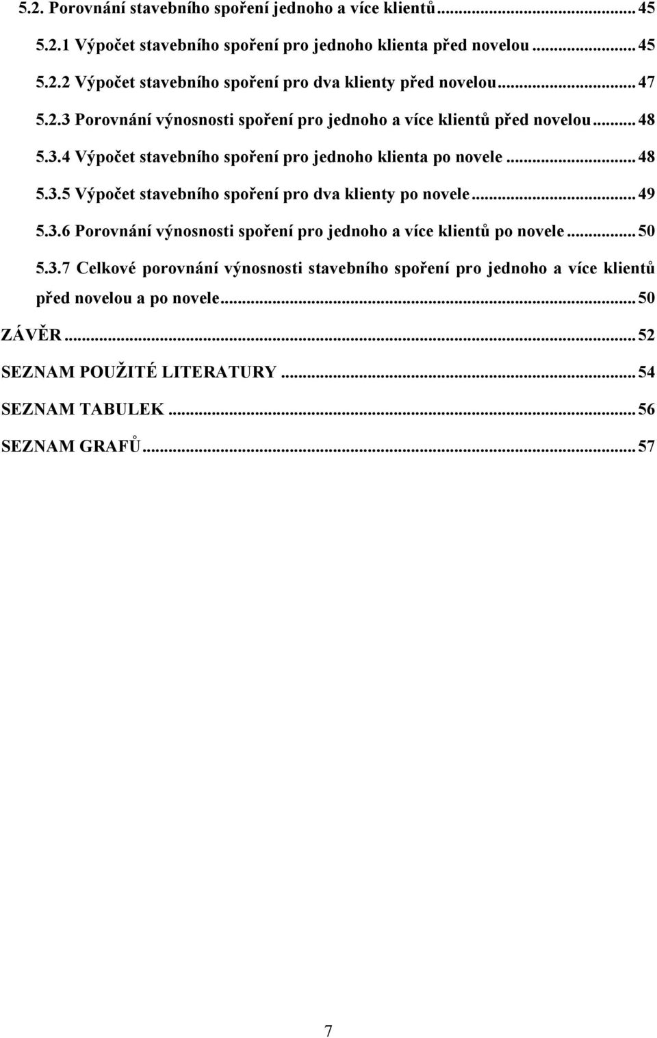 .. 49 5.3.6 Porovnání výnosnosti spoření pro jednoho a více klientů po novele... 50 5.3.7 Celkové porovnání výnosnosti stavebního spoření pro jednoho a více klientů před novelou a po novele.