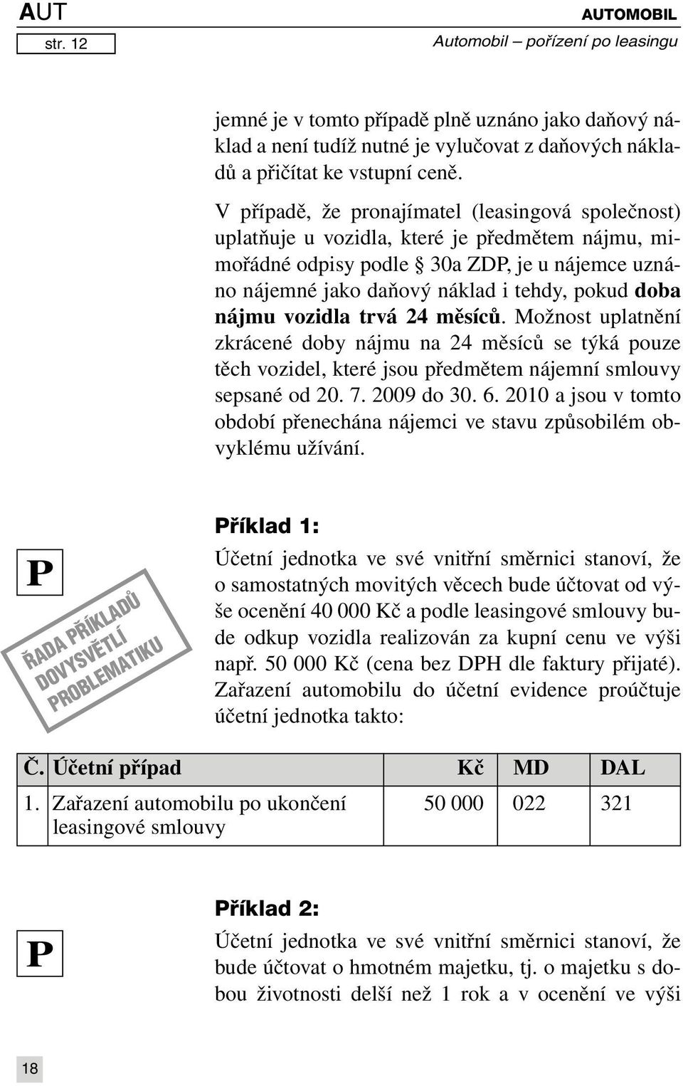 nájmu vozidla trvá 24 měsíců. Možnost uplatnění zkrácené doby nájmu na 24 měsíců se týká pouze těch vozidel, které jsou předmětem nájemní smlouvy sepsané od 20. 7. 2009 do 30. 6.