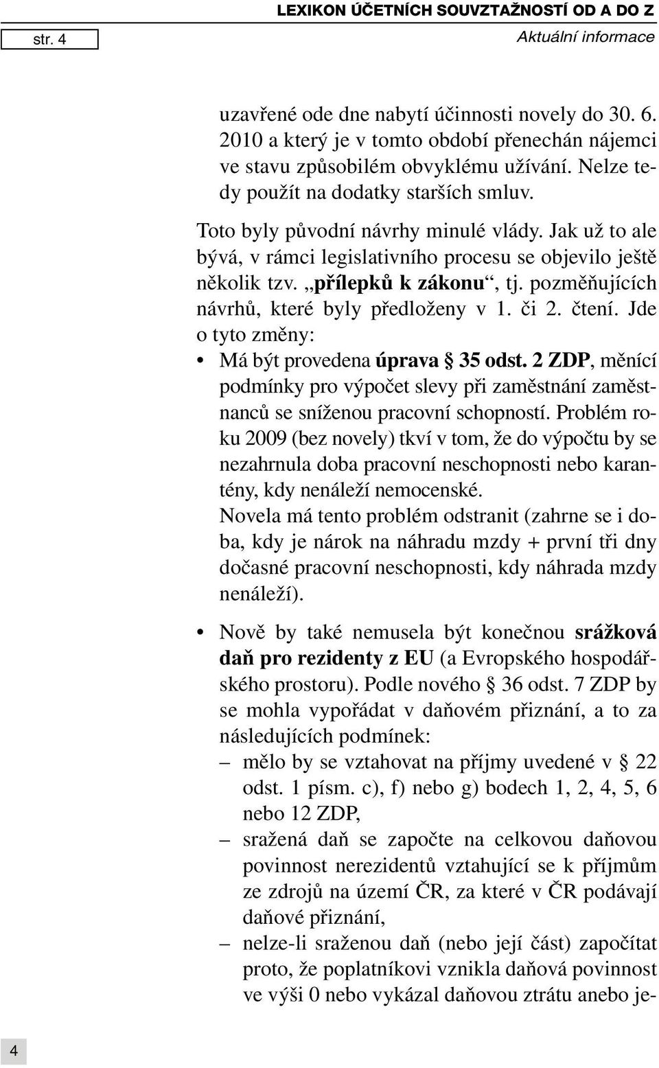 c), f) nebo g) bodech 1, 2, 4, 5, 6 nebo 12 ZDP, sražená daň se započte na celkovou daňovou povinnost nerezidentů vztahující se k příjmům ze zdrojů na území ČR, za které v ČR podávají daňové