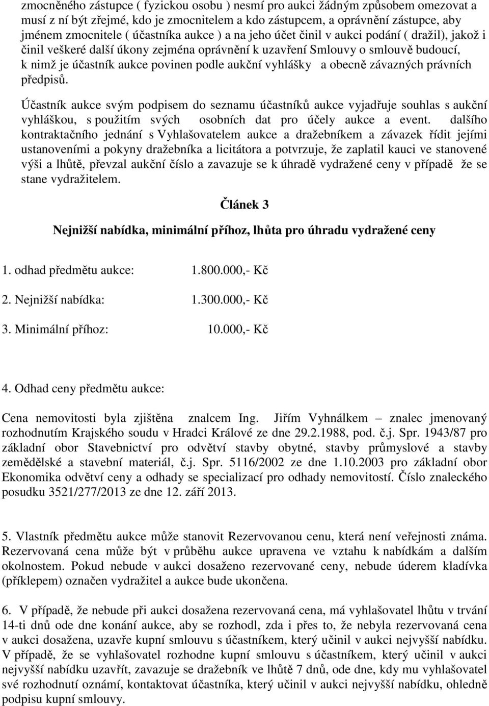 a obecně závazných právních předpisů. Účastník aukce svým podpisem do seznamu účastníků aukce vyjadřuje souhlas s aukční vyhláškou, s použitím svých osobních dat pro účely aukce a event.