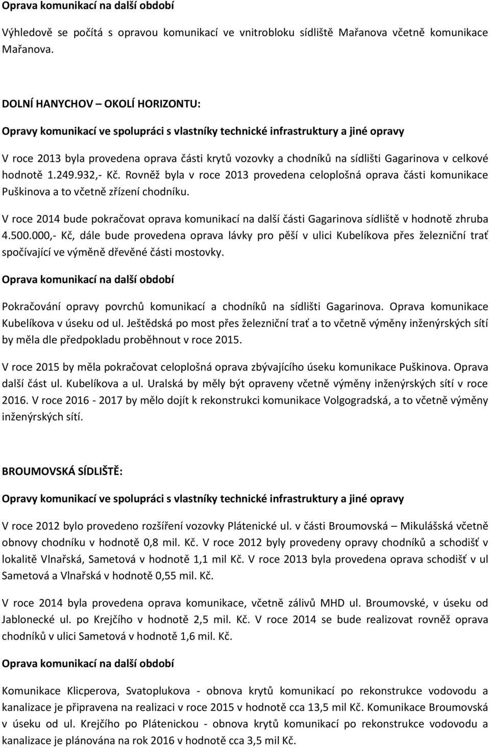 Rovněž byla v roce 2013 provedena celoplošná oprava části komunikace Puškinova a to včetně zřízení chodníku.