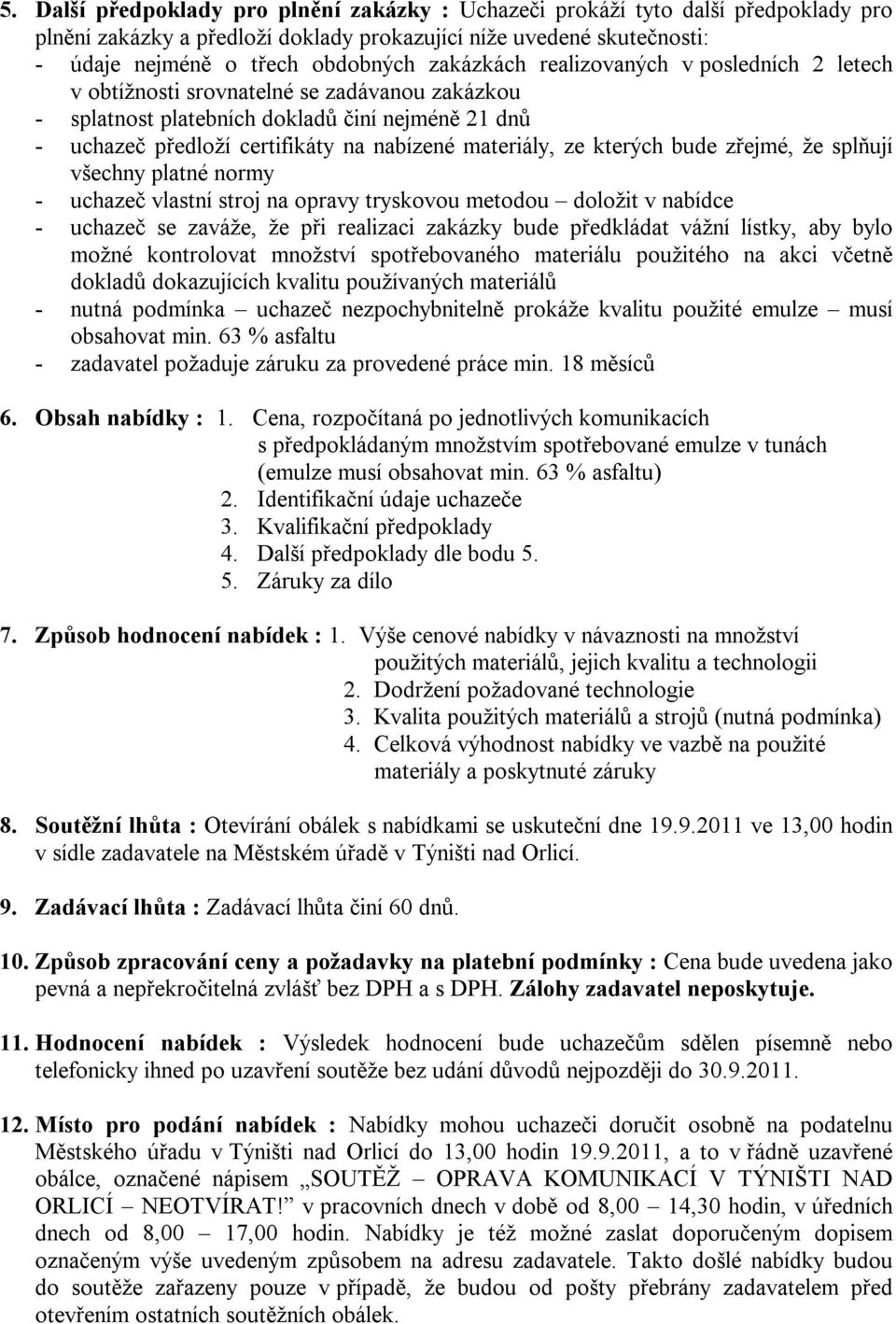 ze kterých bude zřejmé, že splňují všechny platné normy - uchazeč vlastní stroj na opravy tryskovou metodou doložit v nabídce - uchazeč se zaváže, že při realizaci zakázky bude předkládat vážní