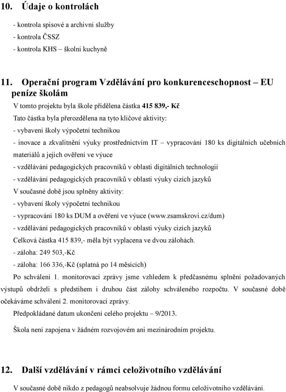 výpočetní technikou - inovace a zkvalitnění výuky prostřednictvím IT vypracování 180 ks digitálních učebních materiálů a jejich ověření ve výuce - vzdělávání pedagogických pracovníků v oblasti