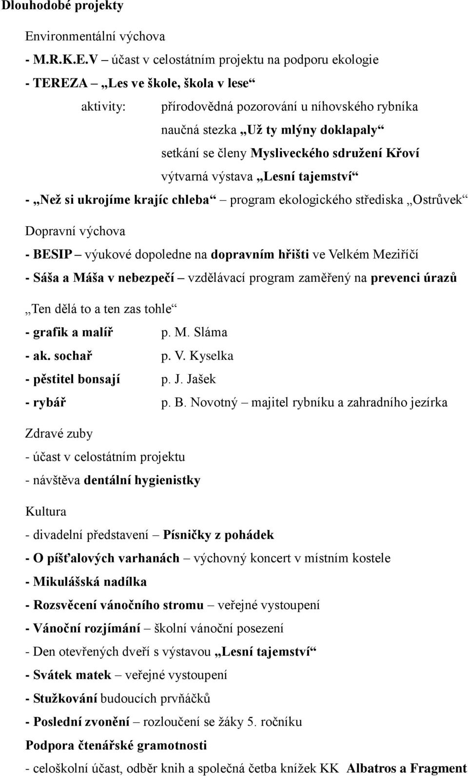 V účast v celostátním projektu na podporu ekologie - TEREZA Les ve škole, škola v lese aktivity: přírodovědná pozorování u níhovského rybníka naučná stezka Už ty mlýny doklapaly setkání se členy