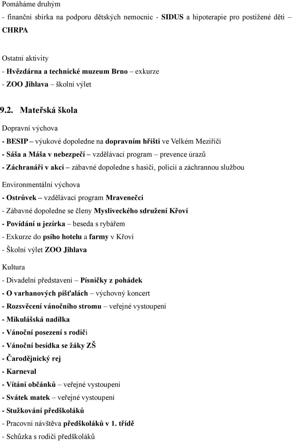 hasiči, policií a záchrannou službou Environmentální výchova - Ostrůvek vzdělávací program Mravenečci - Zábavné dopoledne se členy Mysliveckého sdružení Křoví - Povídání u jezírka beseda s rybářem -