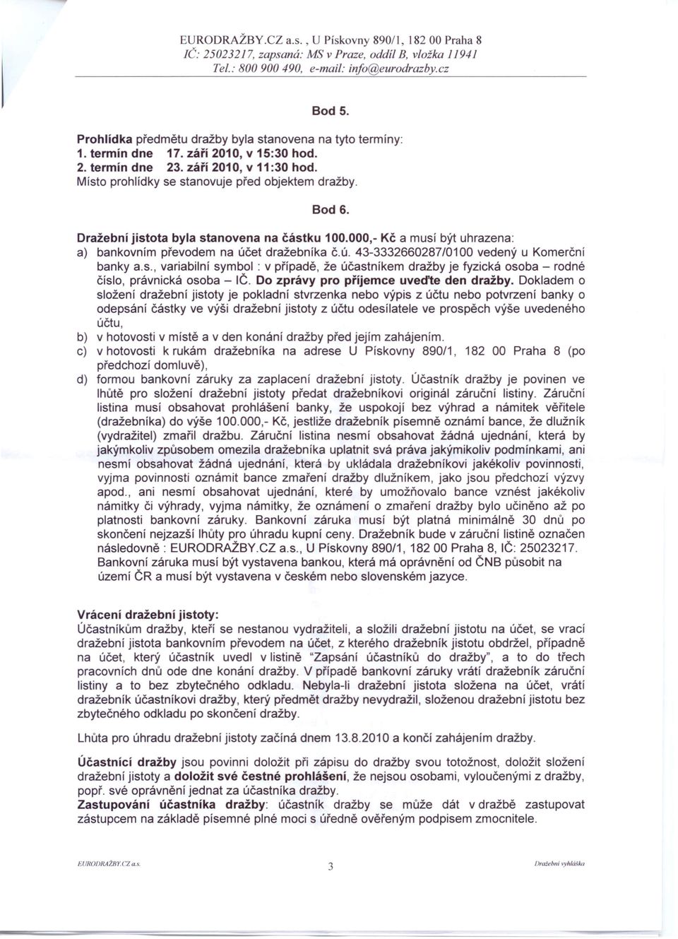 000,- Kč a musí být uhrazena: a) bankovním převodem na účet dražebníka č.ú. 43-3332660287/0100 vedený u Komerční banky a.s., variabilní symbol: v případě, že účastníkem dražby je fyzická osoba - rodné číslo, právnická osoba - IČ.