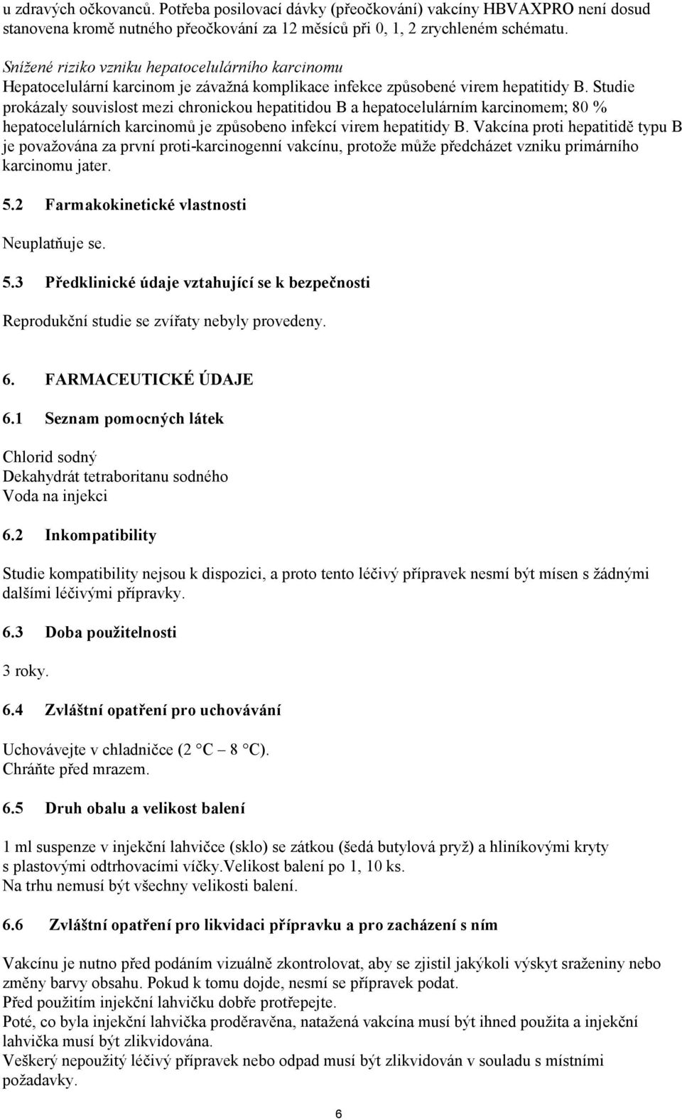 Studie prokázaly souvislost mezi chronickou hepatitidou B a hepatocelulárním karcinomem; 80 % hepatocelulárních karcinomů je způsobeno infekcí virem hepatitidy B.