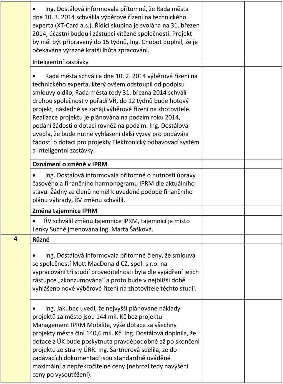 Inteligentní zastávky Rada města schválila dne 10. 2. 2014 výběrové řízení na technického experta, který ovšem odstoupil od podpisu smlouvy o dílo, Rada města tedy 31.
