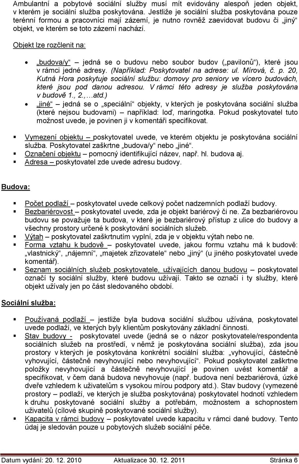 Objekt lze rozčlenit na: budova/y jedná se o budovu nebo soubor budov ( pavilonů ), které jsou v rámci jedné adresy. (Například: Poskytovatel na adrese: ul. Mírová, č. p. 20, Kutná Hora poskytuje sociální službu: domovy pro seniory ve vícero budovách, které jsou pod danou adresou.