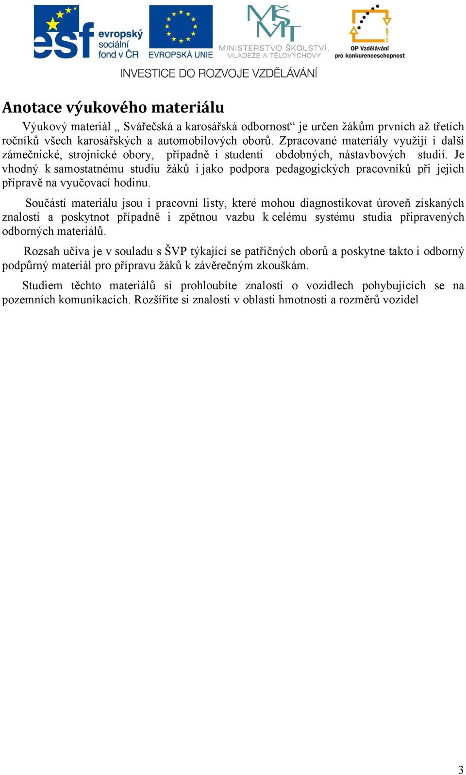 Je vhodný k samostatnému studiu žáků i jako podpora pedagogických pracovníků při jejich přípravě na vyučovací hodinu.