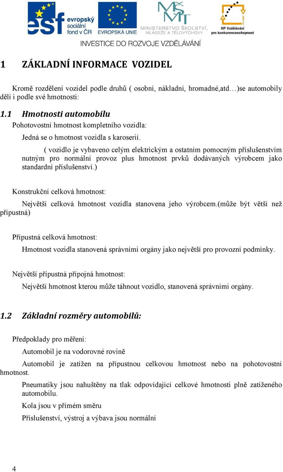 ( vozidlo je vybaveno celým elektrickým a ostatním pomocným příslušenstvím nutným pro normální provoz plus hmotnost prvků dodávaných výrobcem jako standardní příslušenství.