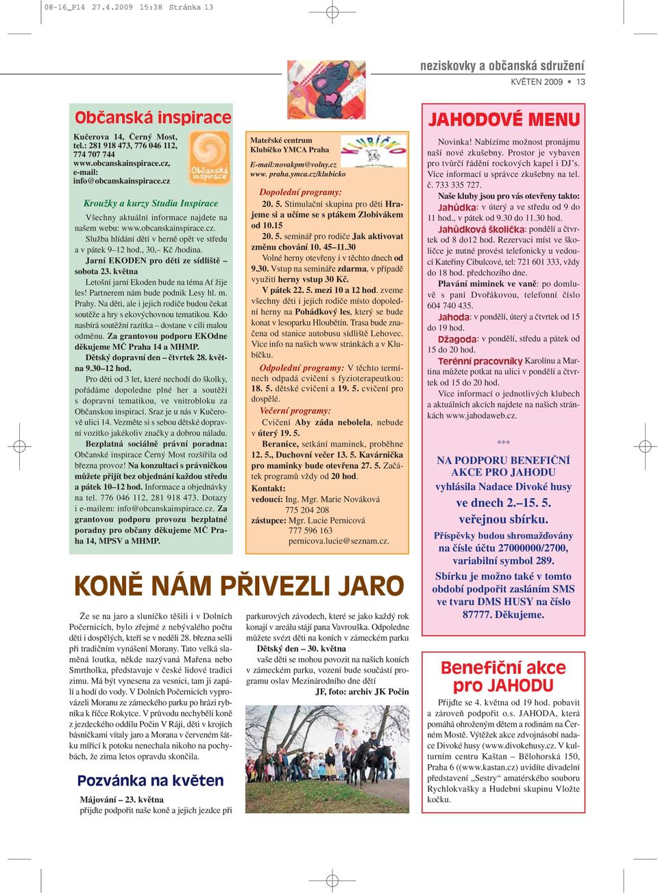 , 30, Kã /hodina. Jarní EKODEN pro dûti ze sídli tû sobota 23. kvûtna Leto ní jarní Ekoden bude na téma AÈ Ïije les! Partnerem nám bude podnik Lesy hl. m. Prahy.