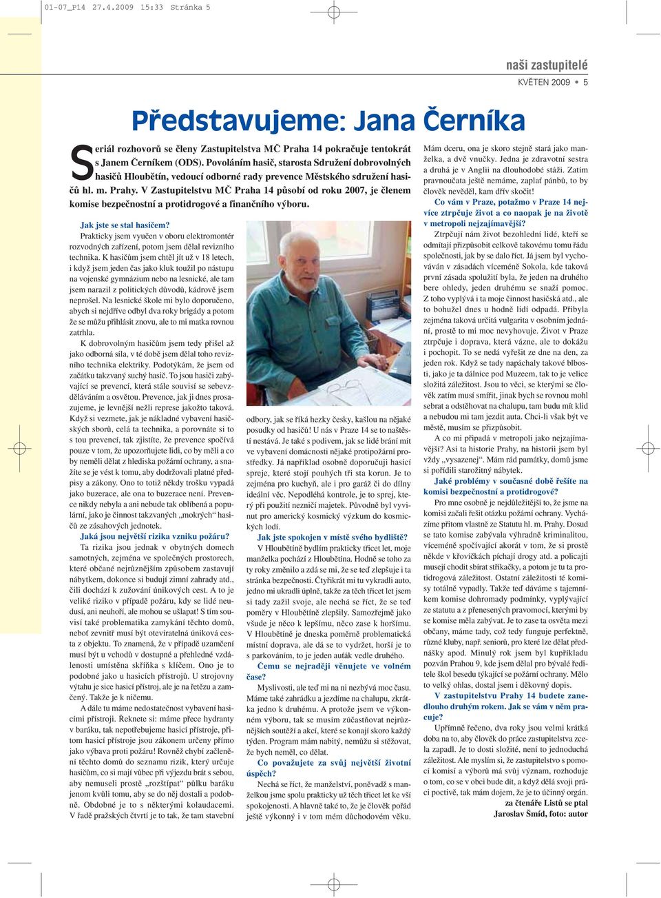 V Zastupitelstvu Mâ Praha 14 pûsobí od roku 2007, je ãlenem komise bezpeãnostní a protidrogové a finanãního v boru. Jak jste se stal hasiãem?