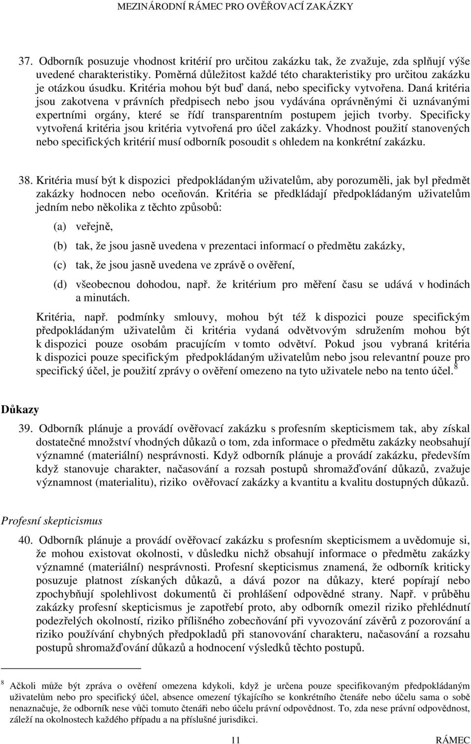 Daná kritéria jsou zakotvena v právních předpisech nebo jsou vydávána oprávněnými či uznávanými expertními orgány, které se řídí transparentním postupem jejich tvorby.