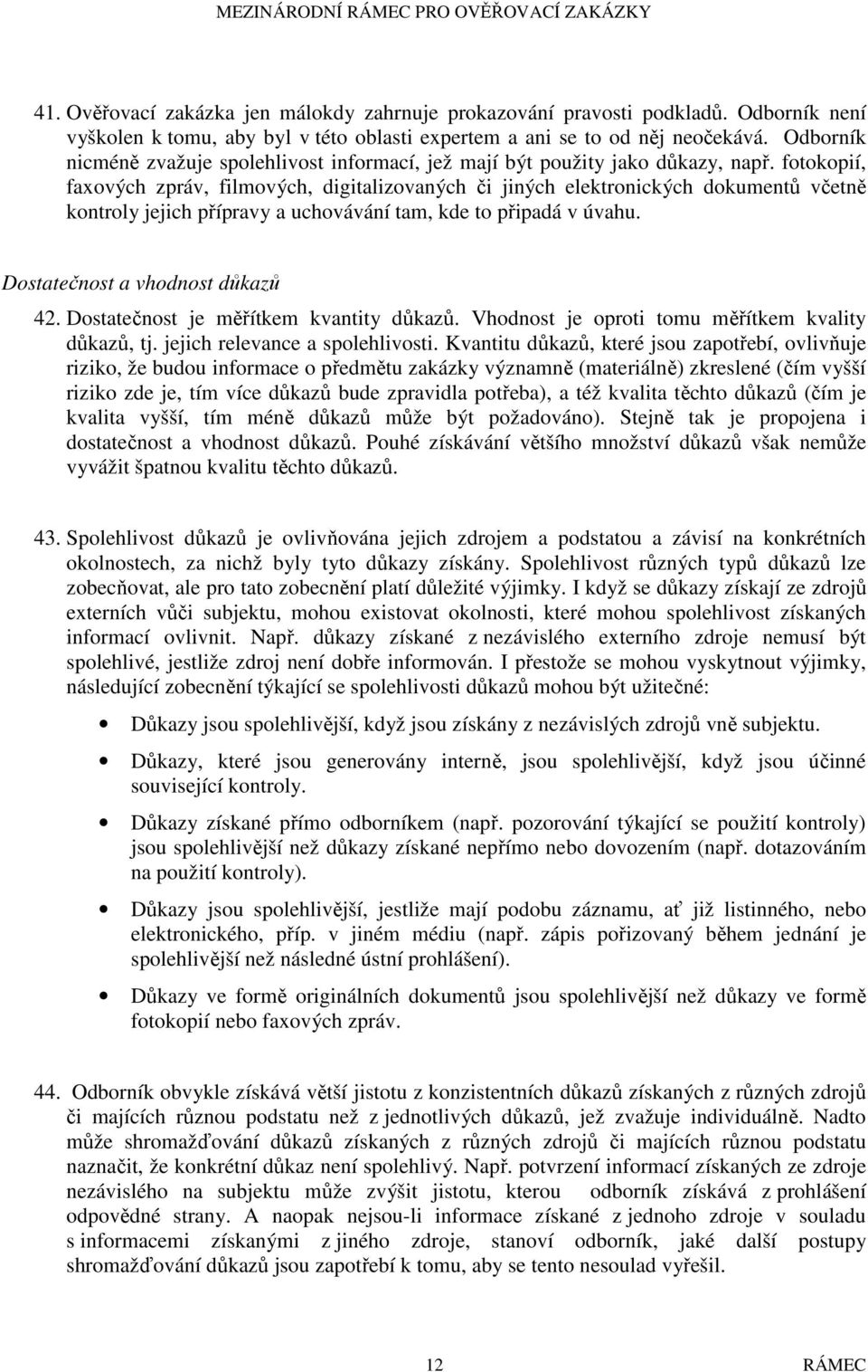 fotokopií, faxových zpráv, filmových, digitalizovaných či jiných elektronických dokumentů včetně kontroly jejich přípravy a uchovávání tam, kde to připadá v úvahu. Dostatečnost a vhodnost důkazů 42.