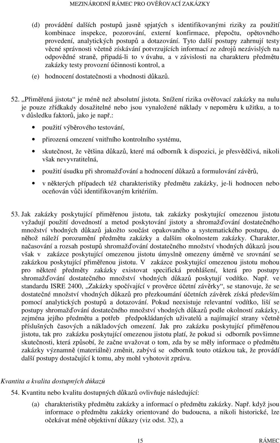 zakázky testy provozní účinnosti kontrol, a (e) hodnocení dostatečnosti a vhodnosti důkazů. 52. Přiměřená jistota je méně než absolutní jistota.