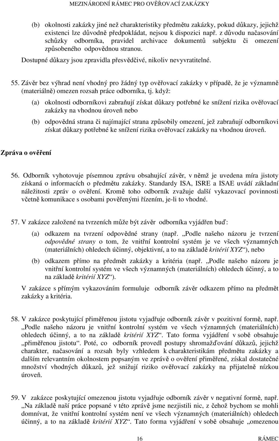 Závěr bez výhrad není vhodný pro žádný typ ověřovací zakázky v případě, že je významně (materiálně) omezen rozsah práce odborníka, tj.