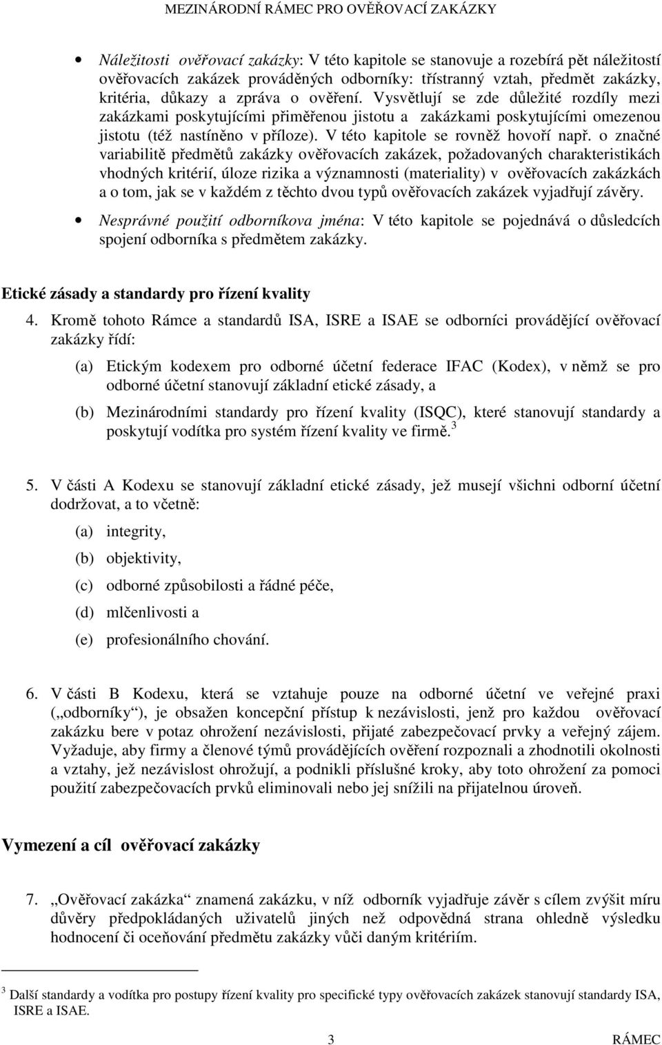 o značné variabilitě předmětů zakázky ověřovacích zakázek, požadovaných charakteristikách vhodných kritérií, úloze rizika a významnosti (materiality) v ověřovacích zakázkách a o tom, jak se v každém