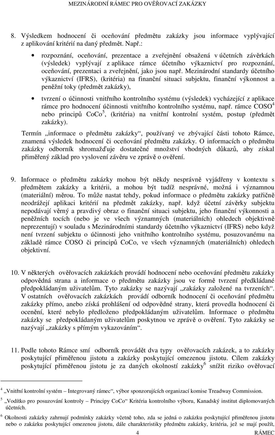 např. Mezinárodní standardy účetního výkaznictví (IFRS), (kritéria) na finanční situaci subjektu, finanční výkonnost a peněžní toky (předmět zakázky), tvrzení o účinnosti vnitřního kontrolního