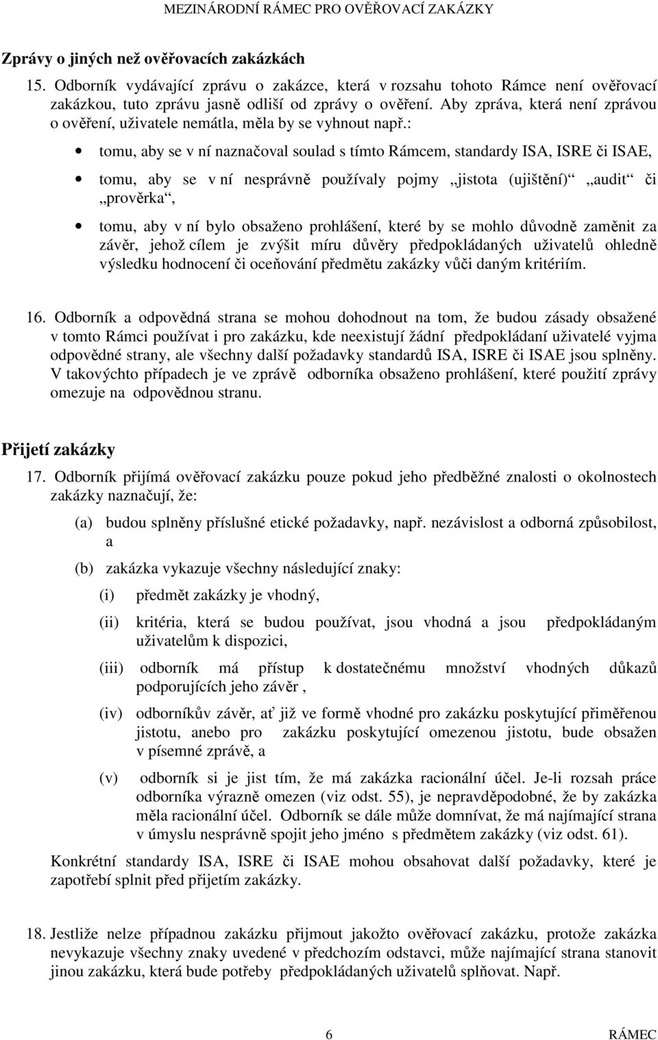 : tomu, aby se v ní naznačoval soulad s tímto Rámcem, standardy ISA, ISRE či ISAE, tomu, aby se v ní nesprávně používaly pojmy jistota (ujištění) audit či prověrka, tomu, aby v ní bylo obsaženo