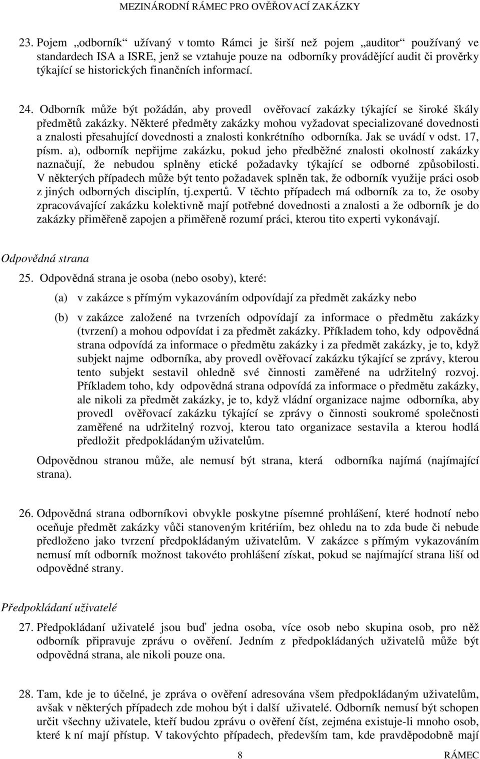 Některé předměty zakázky mohou vyžadovat specializované dovednosti a znalosti přesahující dovednosti a znalosti konkrétního odborníka. Jak se uvádí v odst. 17, písm.