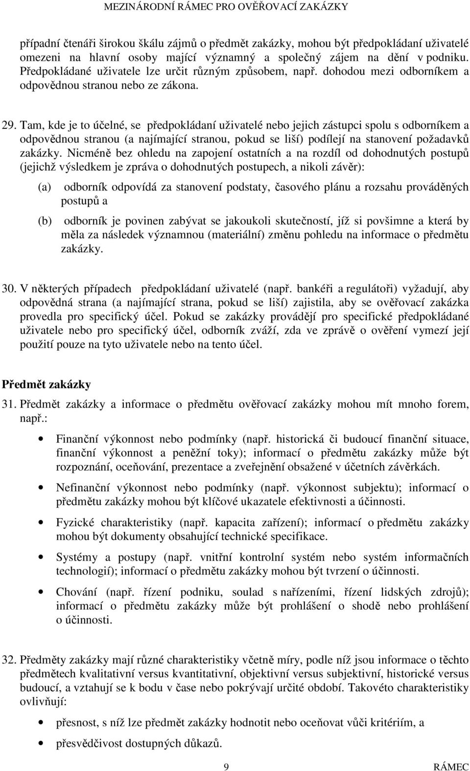 Tam, kde je to účelné, se předpokládaní uživatelé nebo jejich zástupci spolu s odborníkem a odpovědnou stranou (a najímající stranou, pokud se liší) podílejí na stanovení požadavků zakázky.