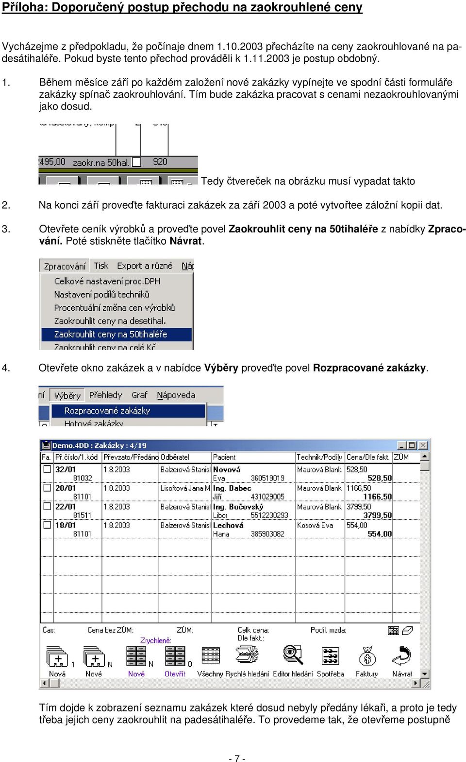 Tím bude zakázka pracovat s cenami nezaokrouhlovanými jako dosud. Tedy čtvereček na obrázku musí vypadat takto 2.