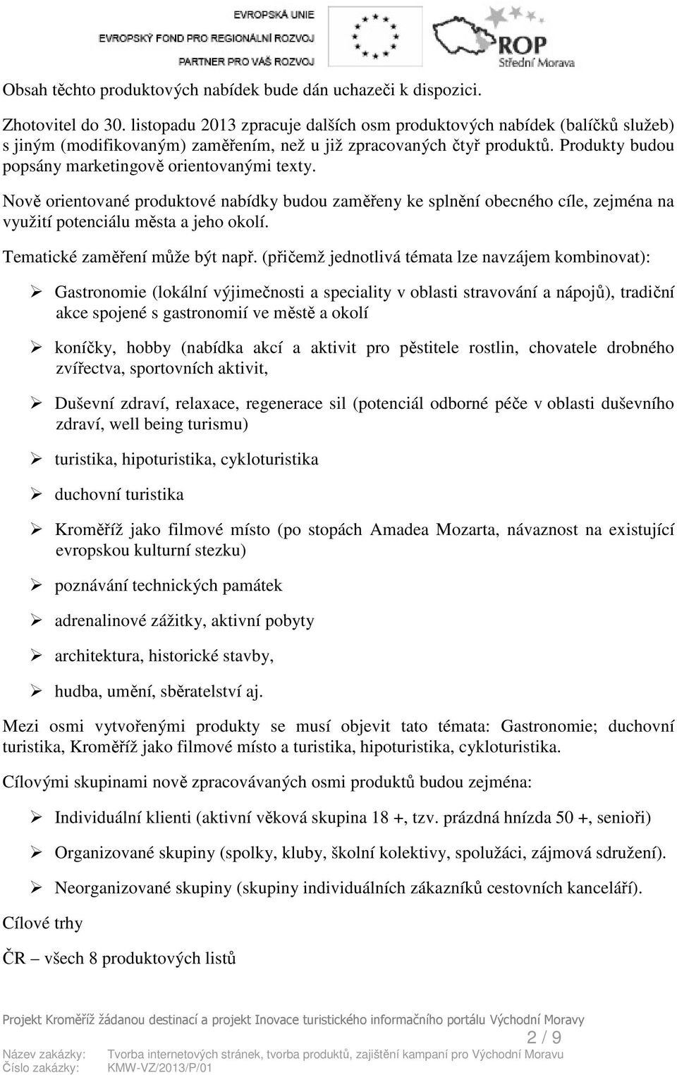 Produkty budou popsány marketingově orientovanými texty. Nově orientované produktové nabídky budou zaměřeny ke splnění obecného cíle, zejména na využití potenciálu města a jeho okolí.