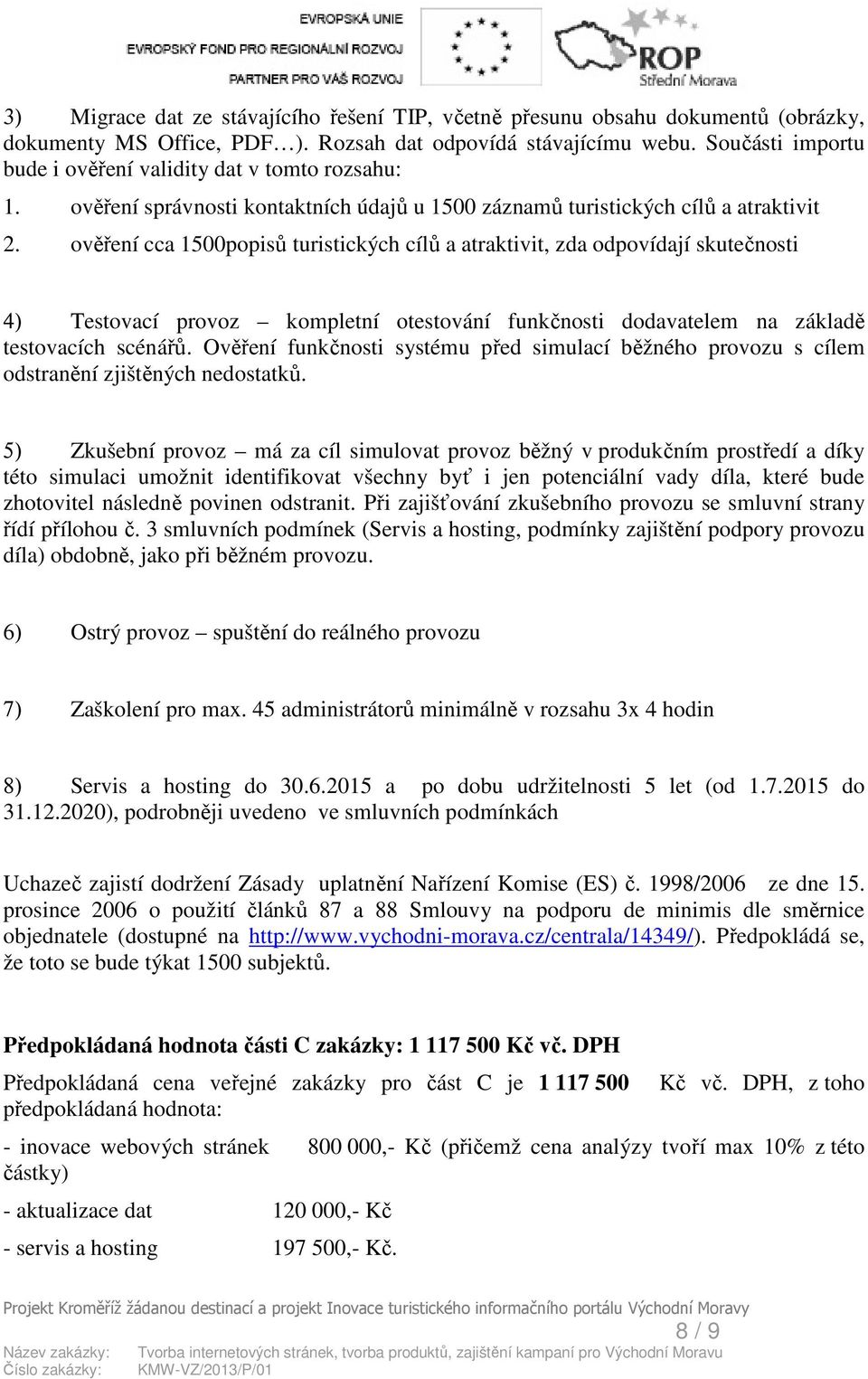 ověření cca 1500popisů turistických cílů a atraktivit, zda odpovídají skutečnosti 4) Testovací provoz kompletní otestování funkčnosti dodavatelem na základě testovacích scénářů.