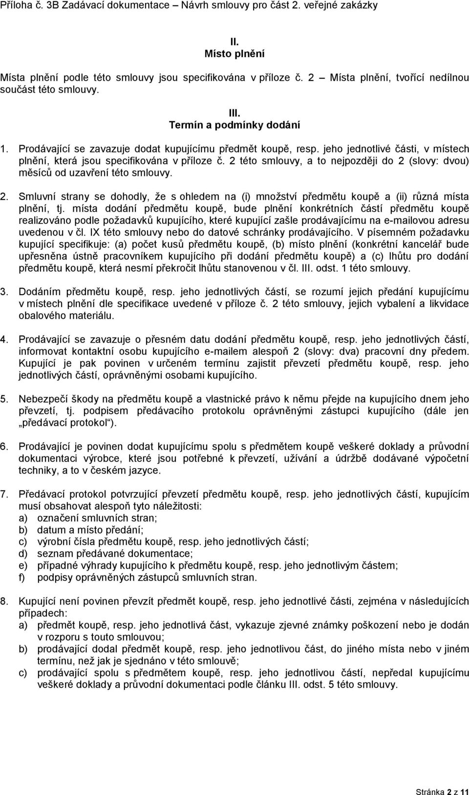 2 této smlouvy, a to nejpozději do 2 (slovy: dvou) měsíců od uzavření této smlouvy. 2. Smluvní strany se dohodly, že s ohledem na (i) množství předmětu koupě a (ii) různá místa plnění, tj.