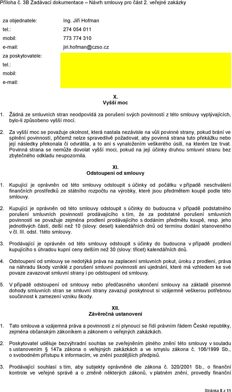 Za vyšší moc se považuje okolnost, která nastala nezávisle na vůli povinné strany, pokud brání ve splnění povinností, přičemž nelze spravedlivě požadovat, aby povinná strana tuto překážku nebo její