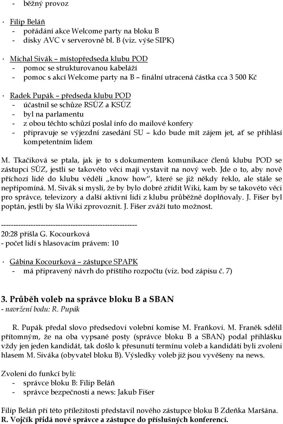 schůze RSÚZ a KSÚZ - byl na parlamentu - z obou těchto schůzí poslal info do mailové konfery - připravuje se výjezdní zasedání SU kdo bude mít zájem jet, ať se přihlásí kompetentním lidem M.