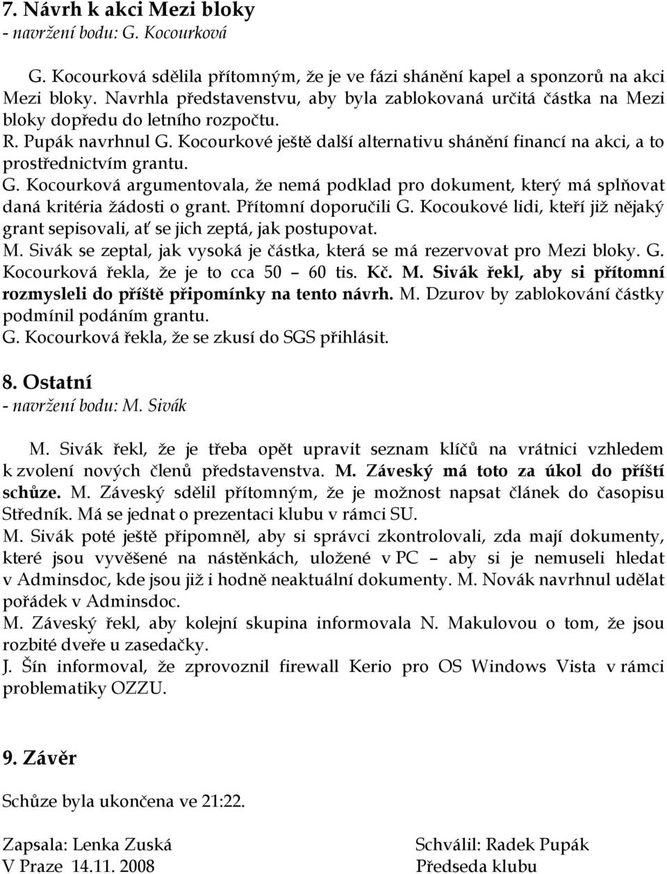 Kocourkové ještě další alternativu shánění financí na akci, a to prostřednictvím grantu. G. Kocourková argumentovala, že nemá podklad pro dokument, který má splňovat daná kritéria žádosti o grant.