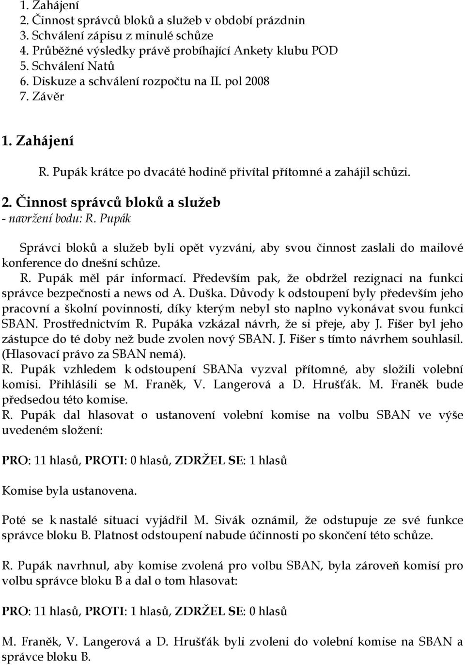 R. Pupák měl pár informací. Především pak, že obdržel rezignaci na funkci správce bezpečnosti a news od A. Duška.