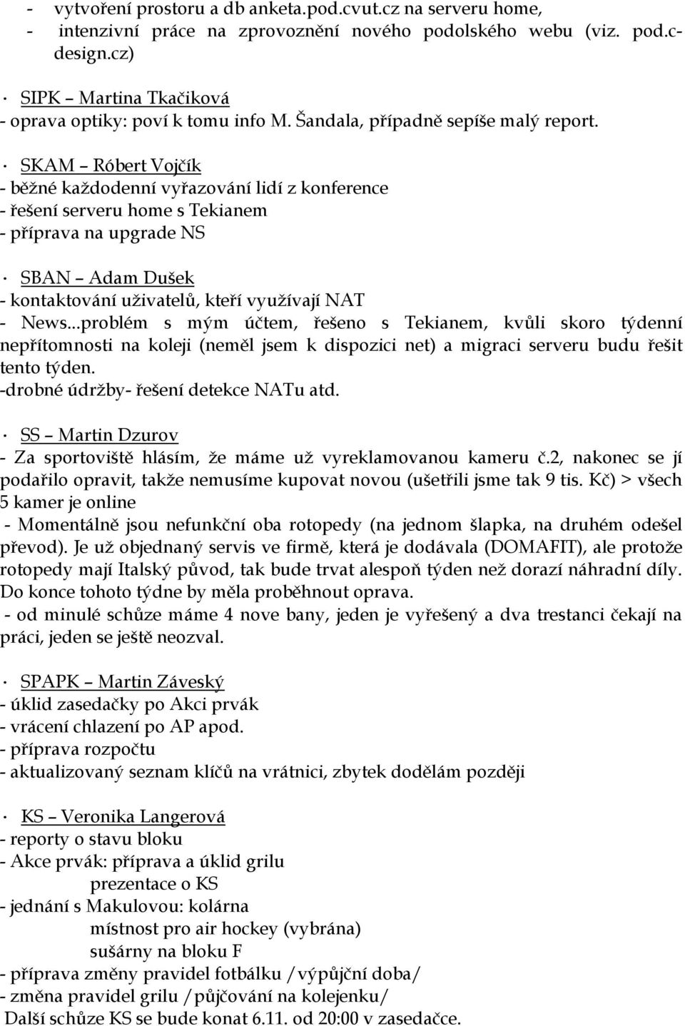 SKAM Róbert Vojčík - běžné každodenní vyřazování lidí z konference - řešení serveru home s Tekianem - příprava na upgrade NS SBAN Adam Dušek - kontaktování uživatelů, kteří využívají NAT - News.