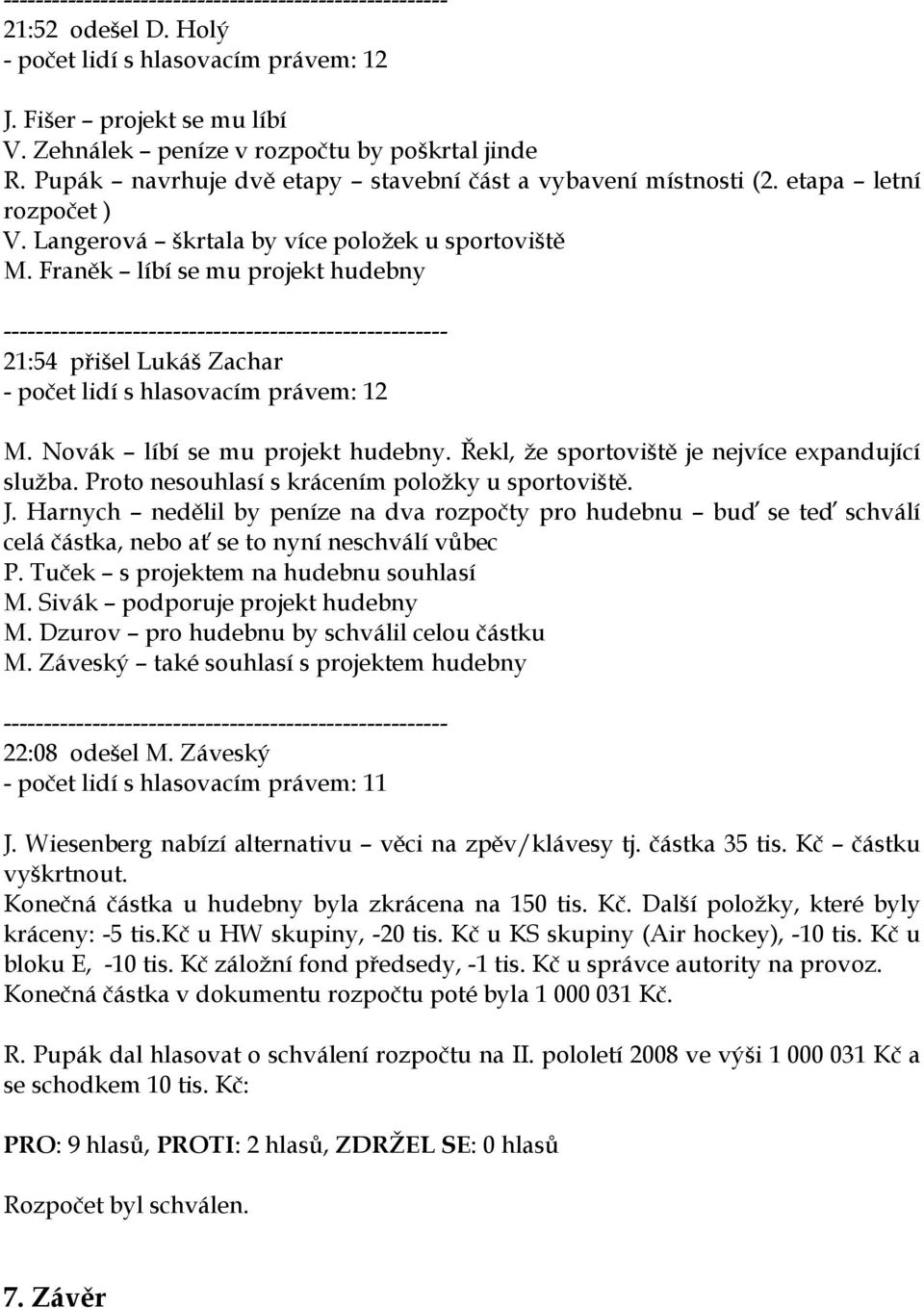 Proto nesouhlasí s krácením položky u sportoviště. J. Harnych nedělil by peníze na dva rozpočty pro hudebnu buď se teď schválí celá částka, nebo ať se to nyní neschválí vůbec P.