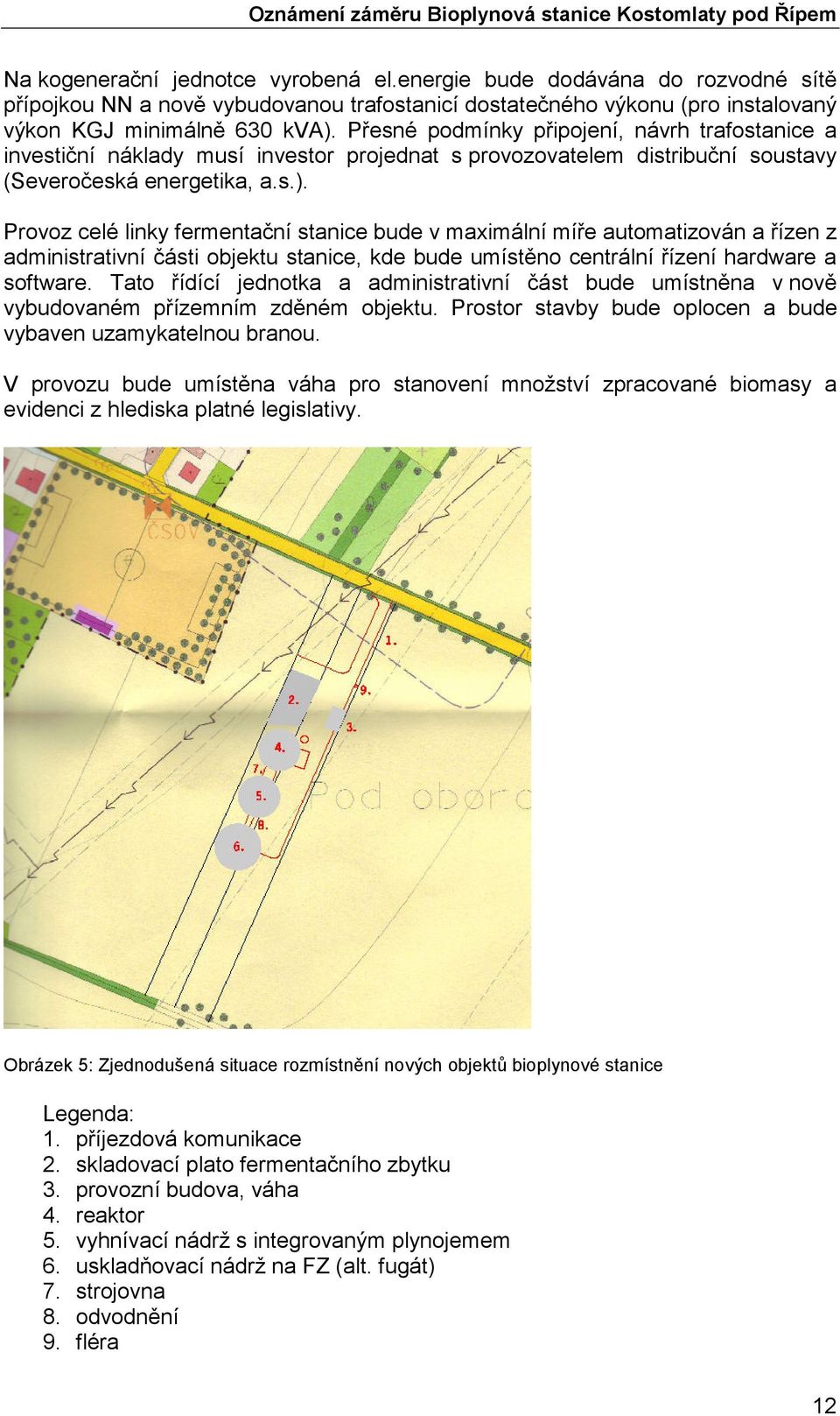 Provoz celé linky fermentační stanice bude v maximální míře automatizován a řízen z administrativní části objektu stanice, kde bude umístěno centrální řízení hardware a software.