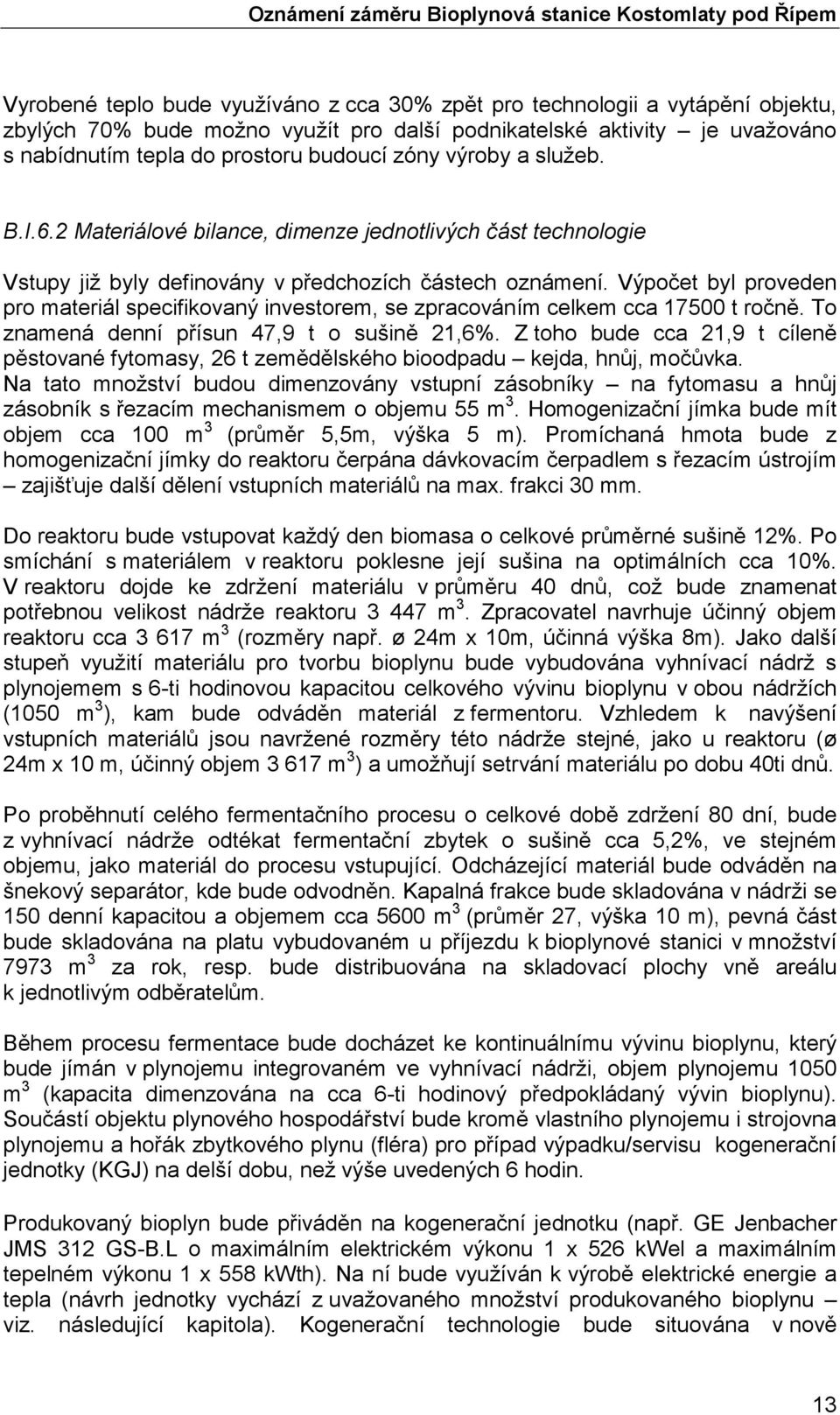 Výpočet byl proveden pro materiál specifikovaný investorem, se zpracováním celkem cca 17500 t ročně. To znamená denní přísun 47,9 t o sušině 21,6%.