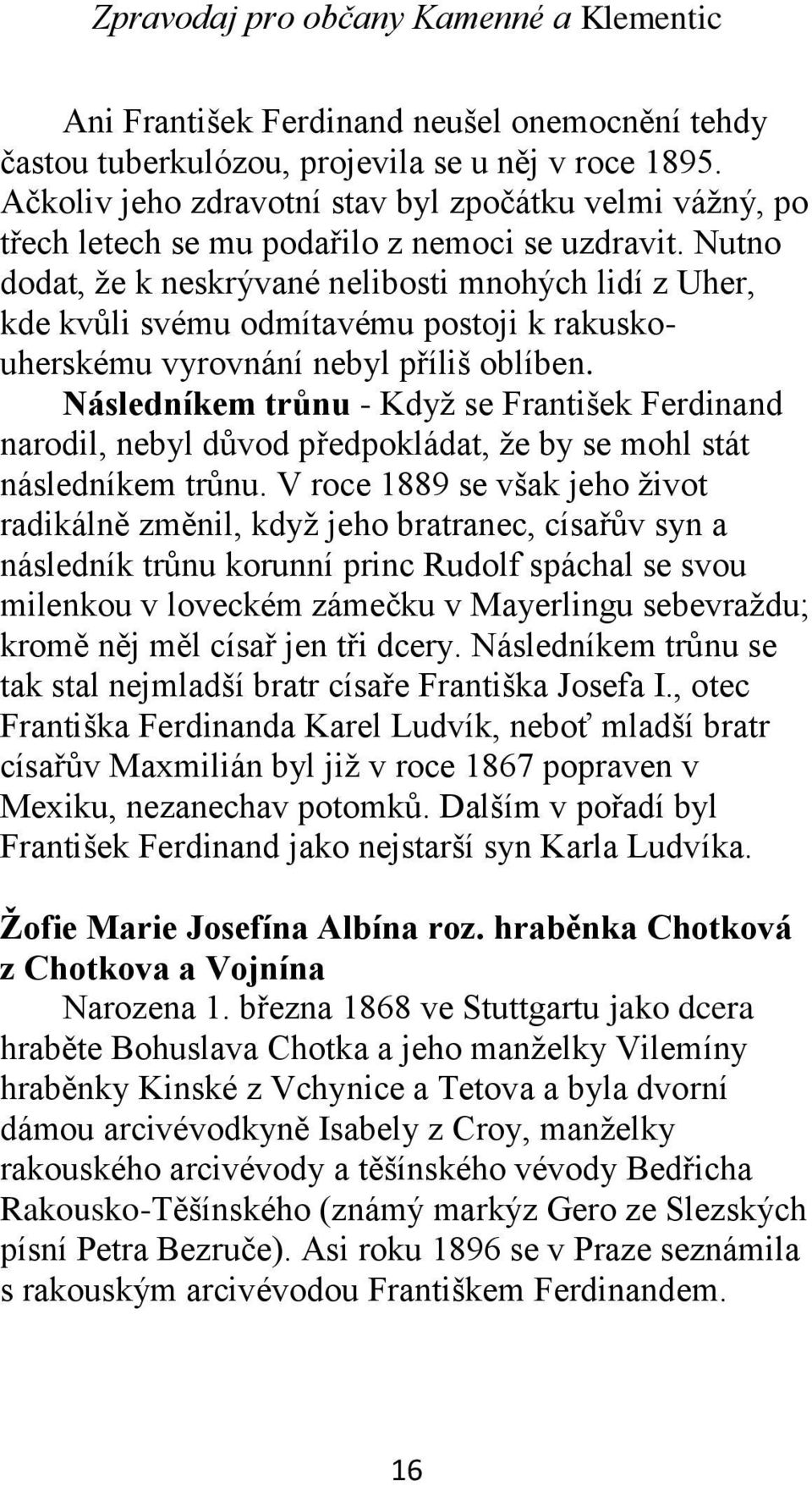 Nutno dodat, že k neskrývané nelibosti mnohých lidí z Uher, kde kvůli svému odmítavému postoji k rakuskouherskému vyrovnání nebyl příliš oblíben.