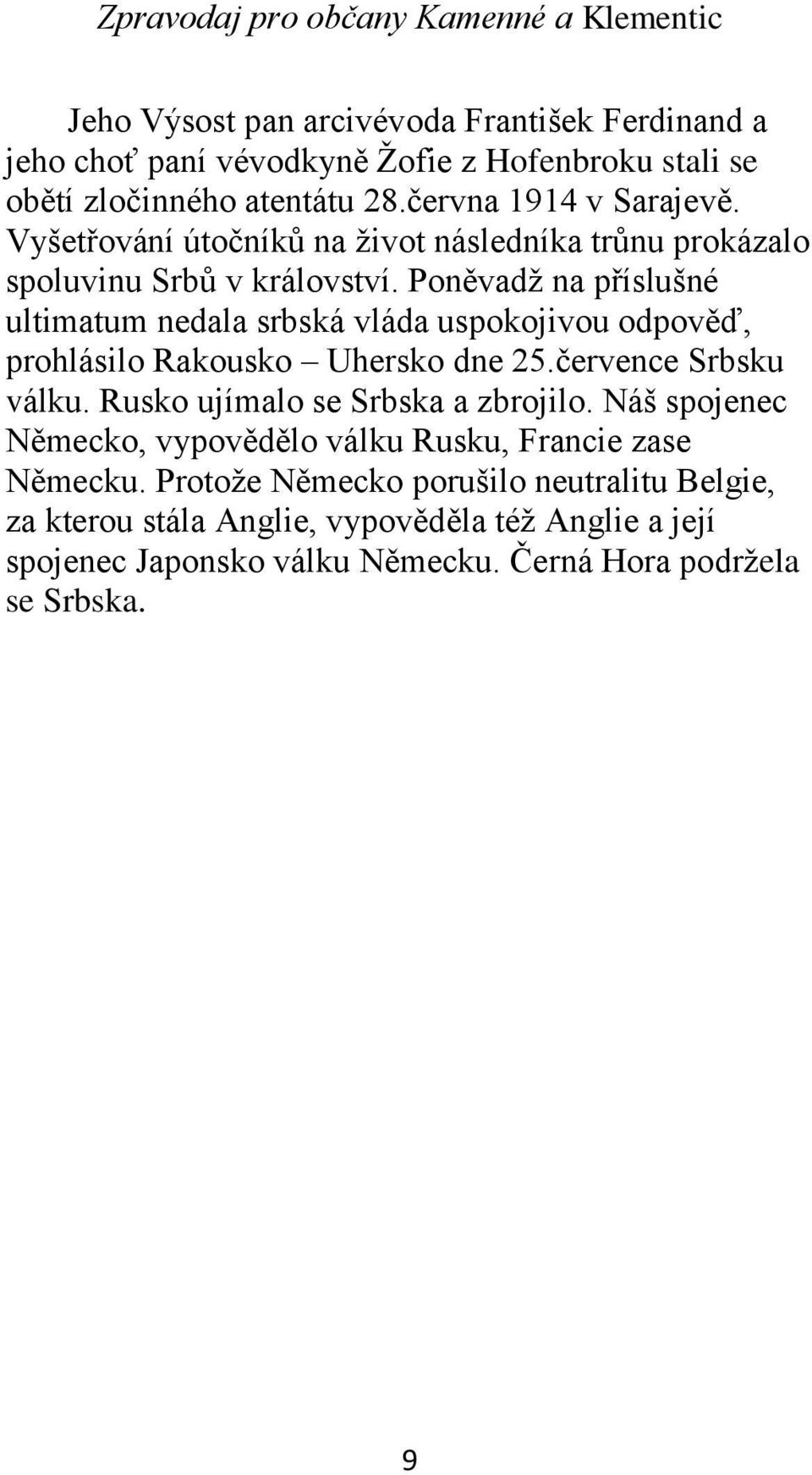 Poněvadž na příslušné ultimatum nedala srbská vláda uspokojivou odpověď, prohlásilo Rakousko Uhersko dne 25.července Srbsku válku.