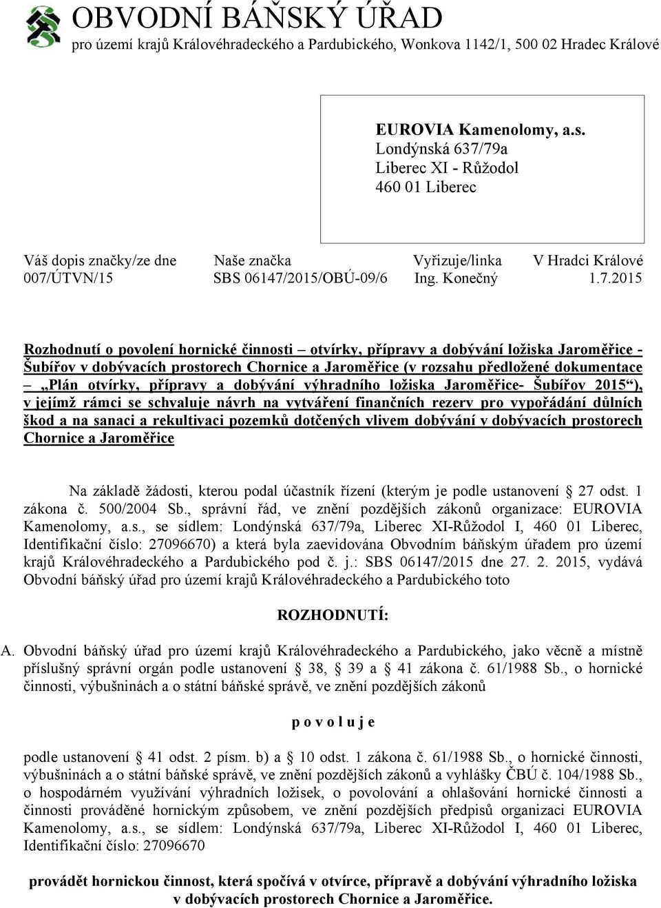 79a Liberec XI - Růžodol 460 01 Liberec Váš dopis značky/ze dne Naše značka Vyřizuje/linka V Hradci Králové 007/ÚTVN/15 SBS 06147/2015/OBÚ-09/6 Ing. Konečný 1.7.2015 Rozhodnutí o povolení hornické