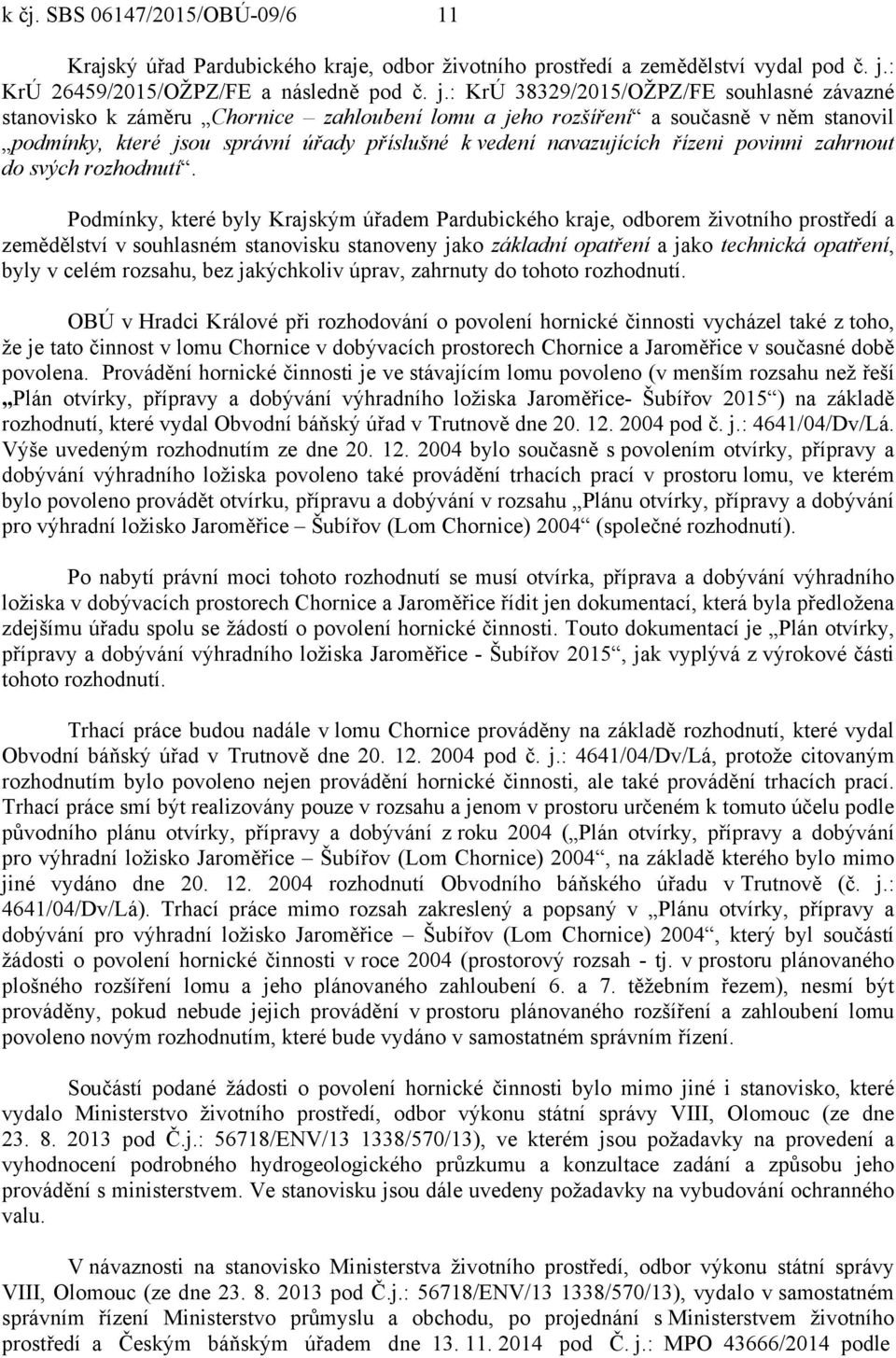 : KrÚ 38329/2015/OŽPZ/FE souhlasné závazné stanovisko k záměru Chornice zahloubení lomu a jeho rozšíření a současně v něm stanovil podmínky, které jsou správní úřady příslušné k vedení navazujících