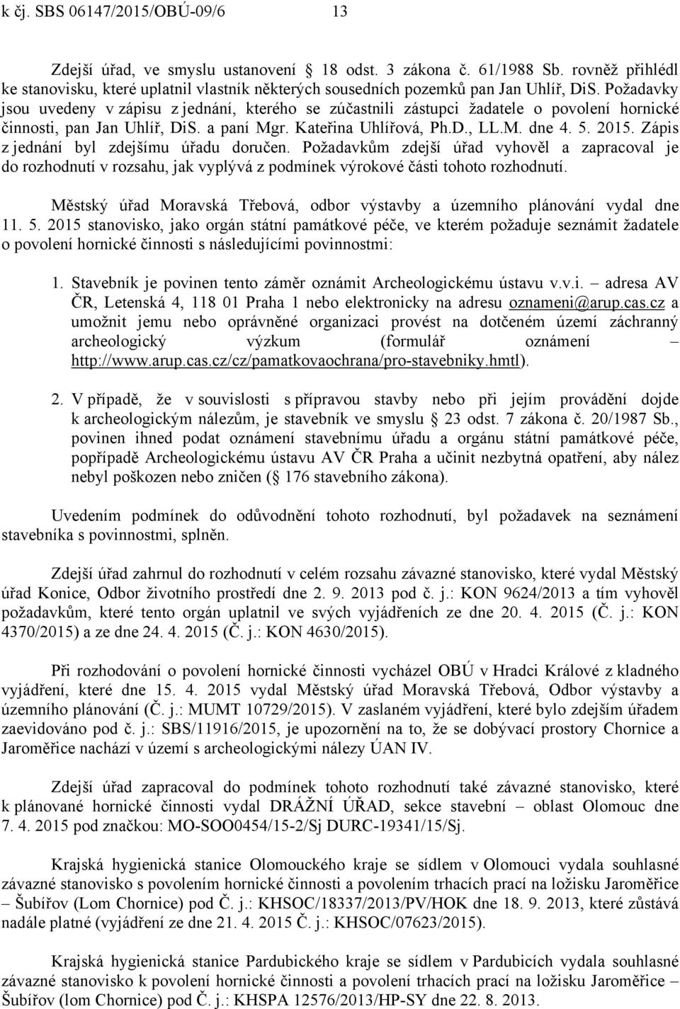 Požadavky jsou uvedeny v zápisu z jednání, kterého se zúčastnili zástupci žadatele o povolení hornické činnosti, pan Jan Uhlíř, DiS. a paní Mgr. Kateřina Uhlířová, Ph.D., LL.M. dne 4. 5. 2015.