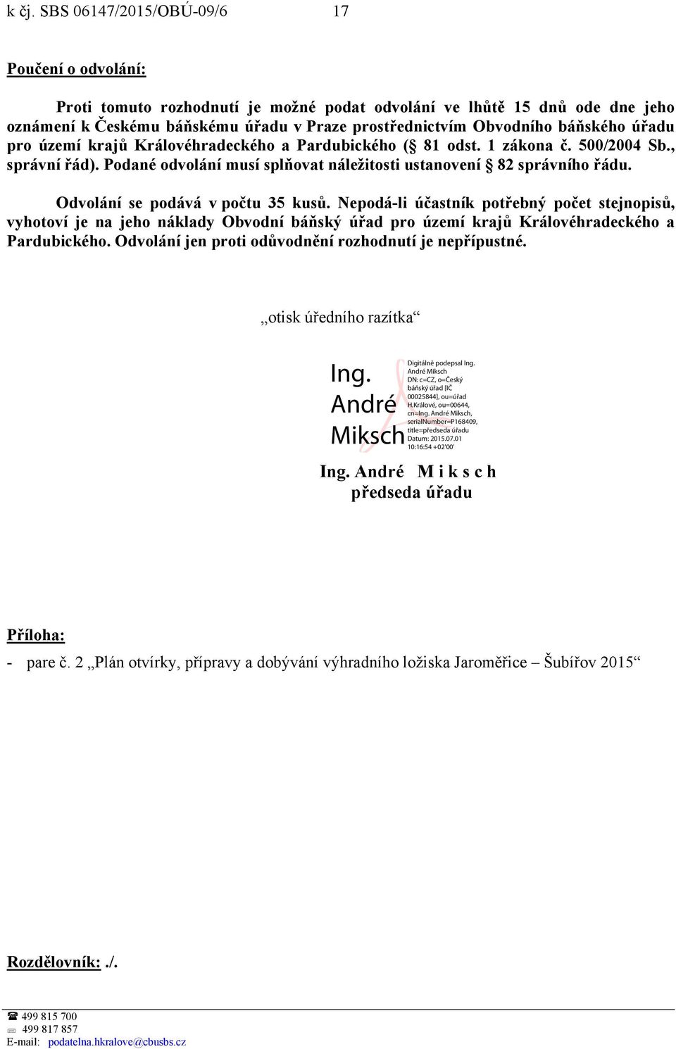 Odvolání se podává v počtu 35 kusů. Nepodá-li účastník potřebný počet stejnopisů, vyhotoví je na jeho náklady Obvodní báňský úřad pro území krajů Královéhradeckého a Pardubického.