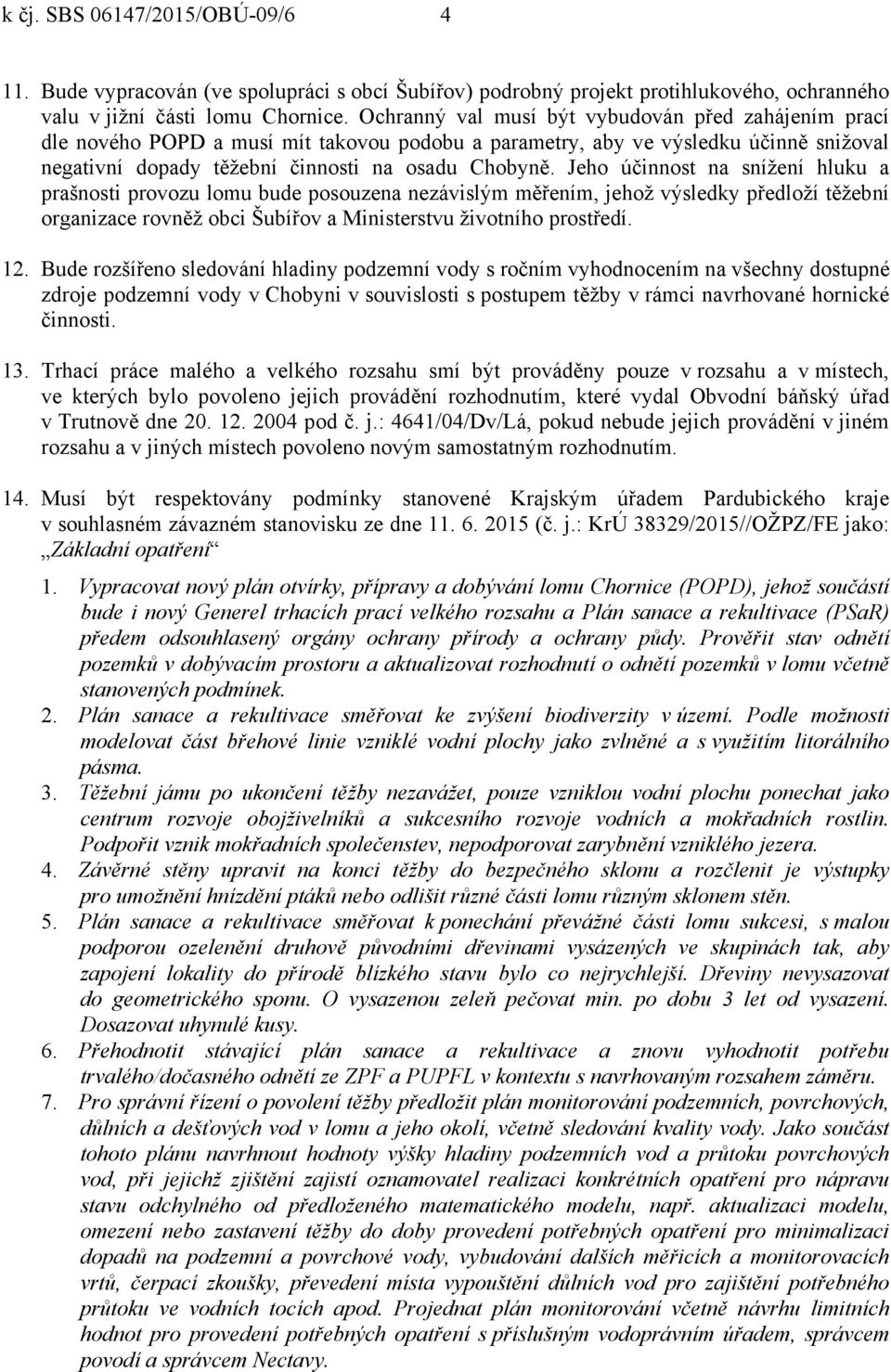 Jeho účinnost na snížení hluku a prašnosti provozu lomu bude posouzena nezávislým měřením, jehož výsledky předloží těžební organizace rovněž obci Šubířov a Ministerstvu životního prostředí. 12.