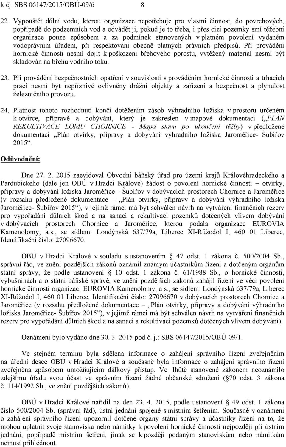 způsobem a za podmínek stanovených v platném povolení vydaném vodoprávním úřadem, při respektování obecně platných právních předpisů.