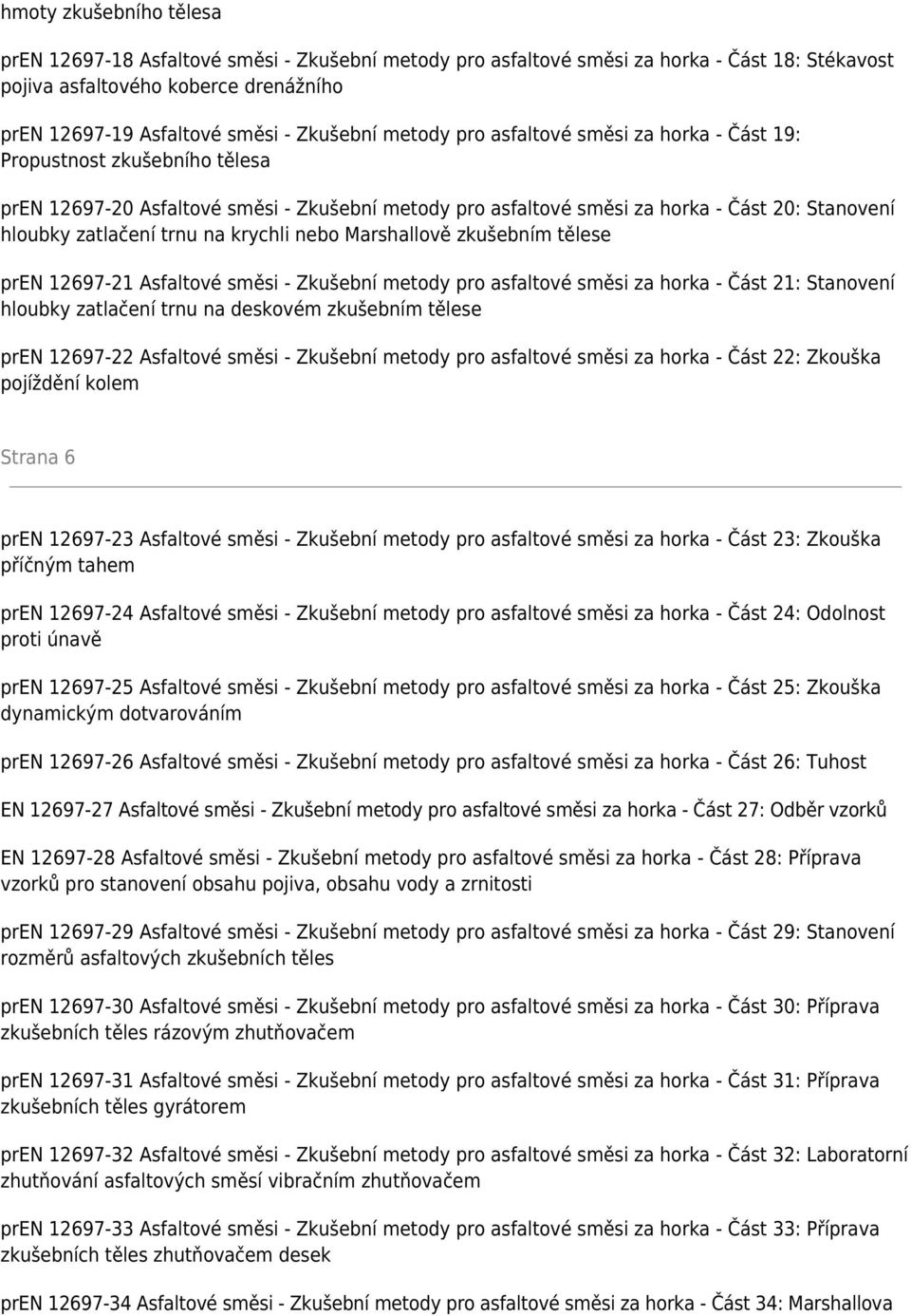 zatlačení trnu na krychli nebo Marshallově zkušebním tělese pren 12697-21 Asfaltové směsi - Zkušební metody pro asfaltové směsi za horka - Část 21: Stanovení hloubky zatlačení trnu na deskovém