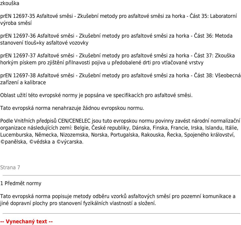 předobalené drti pro vtlačované vrstvy pren 12697-38 Asfaltové směsi - Zkušební metody pro asfaltové směsi za horka - Část 38: Všeobecná zařízení a kalibrace Oblast užití této evropské normy je