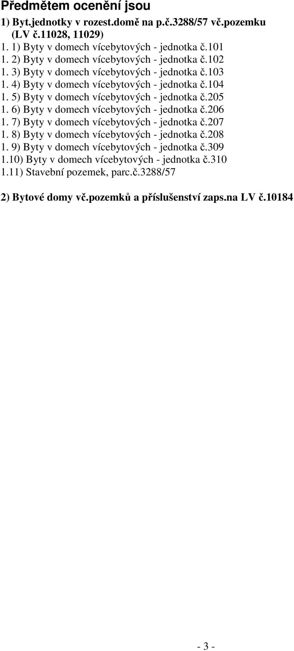 5) Byty v domech vícebytových - jednotka č.205 1. 6) Byty v domech vícebytových - jednotka č.206 1. 7) Byty v domech vícebytových - jednotka č.207 1.